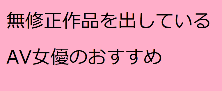 無修正に出演しているAV女優の抜けるおすすめ20選！ | chimerの無修正エロ動画レビュー